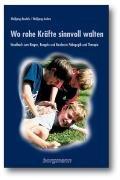 Wo rohe Kräfte sinnvoll walten: Handbuch zum Ringen, Rangeln und Raufen in Pädagogik und Therapie