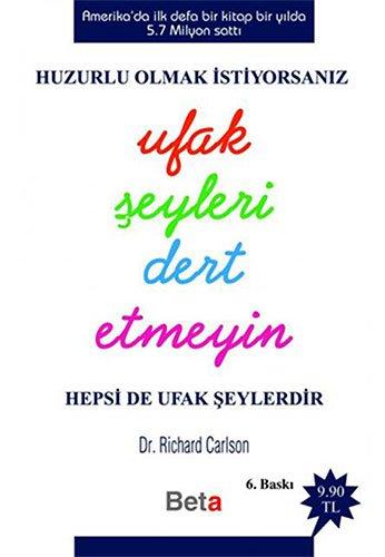 Huzurlu Olmak Icin Ufak Seyleri Dert Etmeyin: Hepsi De Ufak Seylerdir: Huzurlu Olmak İstiyorsanız Hepsi De Ufak Şeylerdir