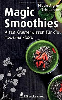 Magic Smoothies: Altes Kräuterwissen für die moderne Hexe