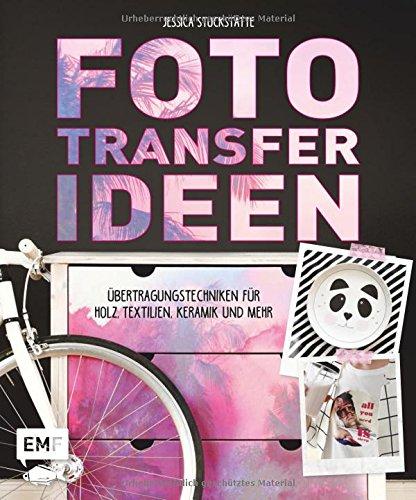 Fototransfer-Ideen: Übertragungstechniken für Holz, Textilien, Keramik und mehr