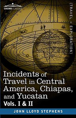 Incidents of Travel in Central America, Chiapas, and Yucatan, Vols. I and II