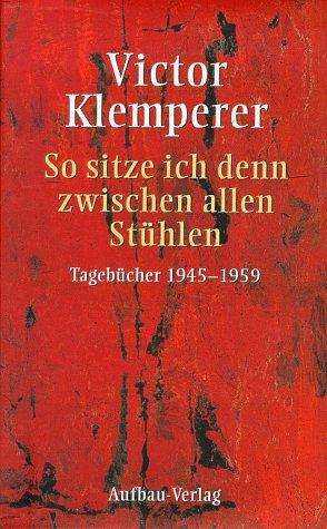 So sitze ich denn zwischen allen Stühlen: Tagebücher 1945-1959