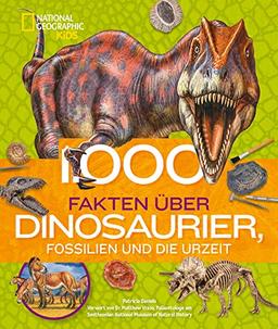 1000 Fakten über Dinosaurier, Fossilien und die Urzeit: National Geographic KiDS