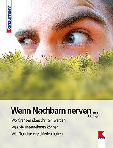 Wenn Nachbarn nerven...: Wo Grenzen überschritten werden. Was Sie unternehmen können. Wie Gerichte entschieden haben