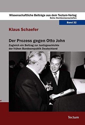 Der Prozess gegen Otto John: Zugleich ein Beitrag zur Justizgeschichte der frühen Bundesrepublik Deutschland (Wissenschaftliche Beiträge aus dem Tectum-Verlag / Rechtswissenschaften)