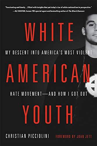 White American Youth: My Descent into America's Most Violent Hate Movement -- and How I Got Out