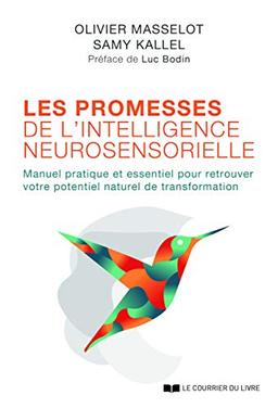 Les promesses de l'intelligence neurosensorielle : manuel pratique et essentiel pour retrouver votre potentiel naturel de transformation