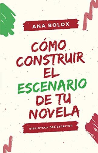 Cómo construir el escenario de tu novela: Sus funciones. Cómo y cuándo introducirlo. Herramientas (Biblioteca del escritor)