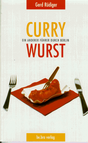 Currywurst. Ein anderer Führer durch Berlin