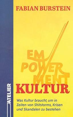 Empowerment Kultur: Was Kultur braucht, um in Zeiten von Shitstorms, Krisen und Skandalen zu bestehen