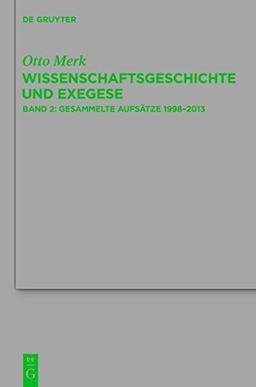 Otto Merk: Wissenschaftsgeschichte und Exegese: Gesammelte Aufsätze 1998-2013 (Beihefte zur Zeitschrift für die neutestamentliche Wissenschaft, Band 206)