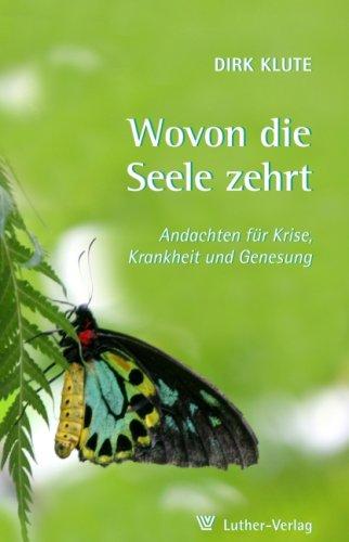 Wovon die Seele zehrt: Andachten für Krise, Krankheit und Genesung