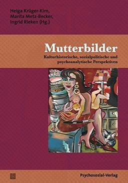 Mutterbilder: Kulturhistorische, sozialpolitische und psychoanalytische Perspektiven (Forum Psychosozial)