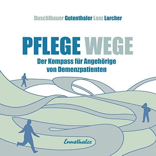 Pflege-Wege: Der Beratungskompass für Angehörige von Demenzpatienten: Der Kompass für Angehörige von Demenzpatienten