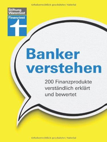 Banker verstehen: 200 Finanzprodukte verständlich erklärt und bewertet