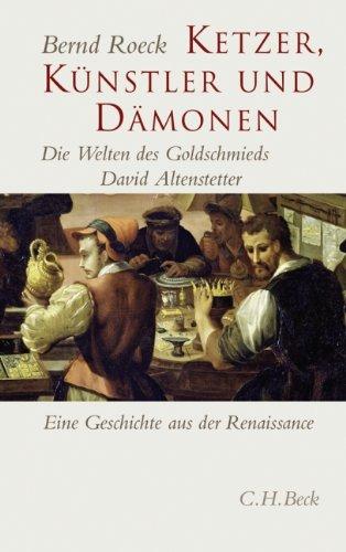 Ketzer, Künstler und Dämonen: Die Welten des Goldschmieds David Altenstetter. Eine Geschichte aus der Renaissance