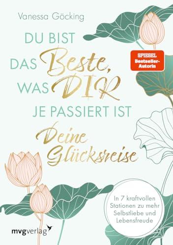 Du bist das Beste, was dir je passiert ist – deine Glücksreise: In 7 kraftvollen Stationen zu mehr Selbstliebe und Lebensfreude