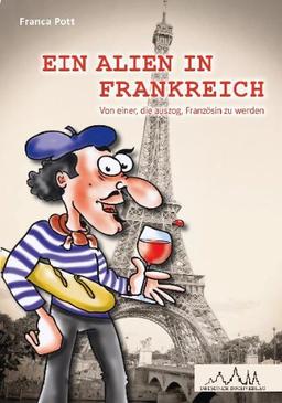 Ein Alien in Frankreich: Von einer, die auszog, Französin zu werden