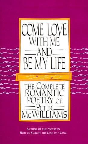 Come Love with Me and Be My Life: The Collected Romantic Poetry of Peter McWilliams