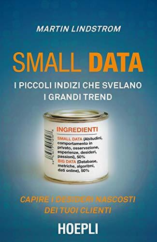 Small data. I piccoli indizi che svelano i grandi trend. Capire i desideri nascosti dei tuoi clienti (Marketing e management)