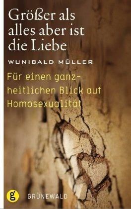 Größer als alles aber ist die Liebe: Für einen ganzheitlichen Blick auf Homosexualität