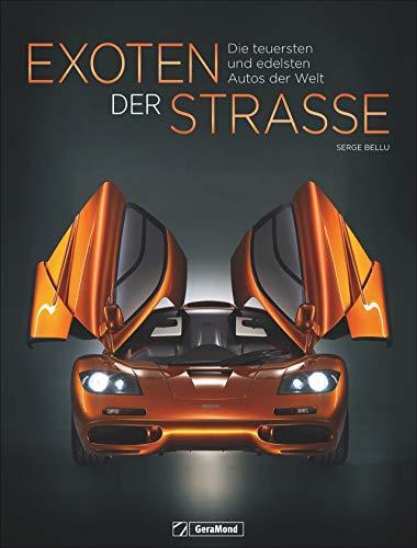 Bildband Auto: Exoten der Straße. Die teuersten und edelsten Autos der Welt. Von seltenen Einzelstücken über technische Unikate. Eine spektakuläre Sammlung.