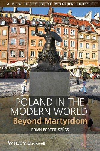 Poland in the Modern World: Beyond Martyrdom (A New History of Modern Europe (NWME))