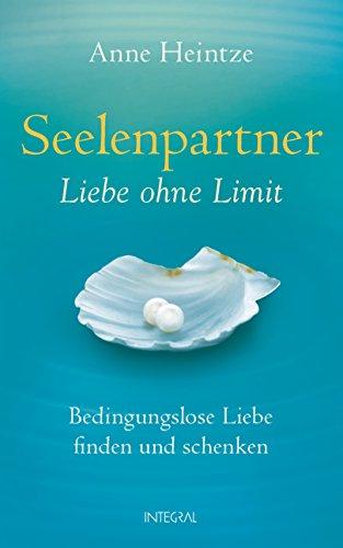 Seelenpartner - Liebe ohne Limit: Bedingungslose Liebe finden und schenken