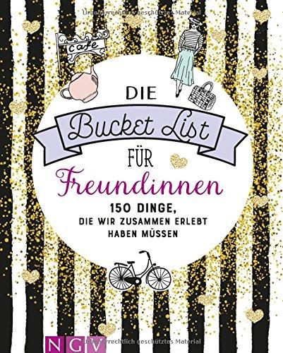 Die Bucket List für Freundinnen: 150 Dinge, die wir zusammen erlebt haben müssen