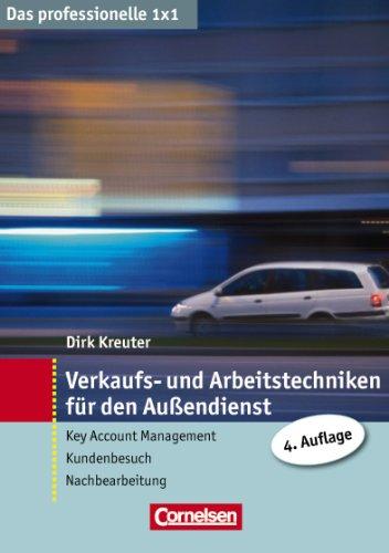 Das professionelle 1 x 1 Verkaufs- und Arbeitstechniken für den Außendienst: Key Account Management - Kundenbesuch - Nachbereitung