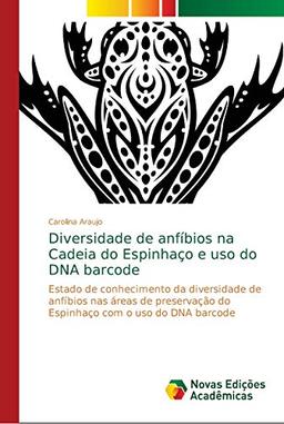 Diversidade de anfíbios na Cadeia do Espinhaço e uso do DNA barcode: Estado de conhecimento da diversidade de anfíbios nas áreas de preservação do Espinhaço com o uso do DNA barcode