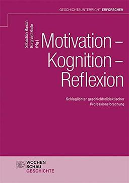 Motivation – Kognition – Reflexion: Schlaglichter geschichtsdidaktischer Professionsforschung (Geschichtsunterricht erforschen)