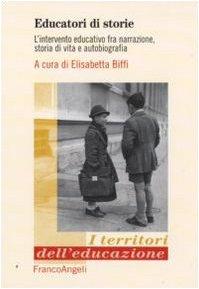 Educatori di storie. L'intervento educativo fra narrazione, storia di vita e autobiografia (I territori dell'educazione)