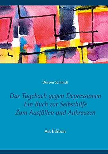 Das Tagebuch gegen Depressionen. Ein Buch zur Selbsthilfe. Zum Ausfüllen und Ankreuzen: Depressionen selbst überwinden und besiegen (Art Edition)