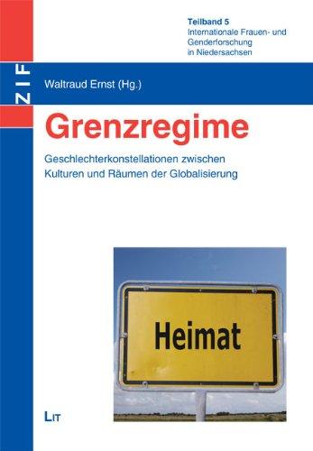 Grenzregime: Geschlechterkonstellationen zwischen Kulturen und Räumen der Globalisierung. Internationale Frauen- und Genderforschung in Niedersachsen. Teilband 5