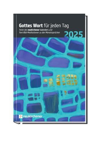 Gottes Wort für jeden Tag 2025: Texte des Neukirchener Kalenders und Text-Bild-Meditationen zu den Monatssprüchen