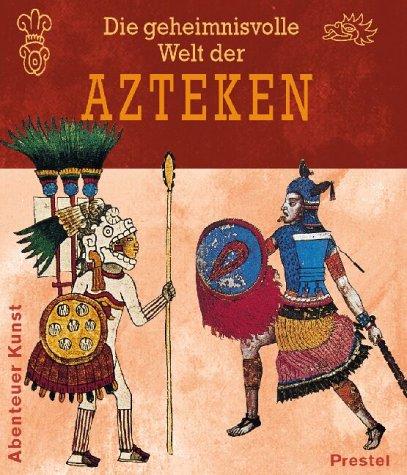 Die geheimnisvolle Welt der Azteken