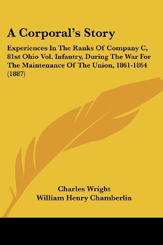 A Corporal's Story: Experiences In The Ranks Of Company C, 81st Ohio Vol. Infantry, During The War For The Maintenance Of The Union, 1861-1864 (1887)