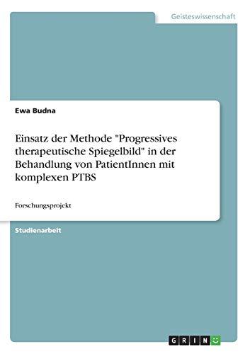 Einsatz der Methode "Progressives therapeutische Spiegelbild" in der Behandlung von PatientInnen mit komplexen PTBS: Forschungsprojekt