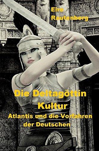 Die Deltagöttin-Kultur: Atlantis und die Vorfahren der Deutschen