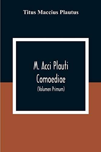 M. Acci Plauti Comoediae: Ex Editione J. F. Gronovii Cum Notis Et Interpretatione In Usum Delphini Variis Lectionibus Notis Variorum Recensu Editionum Et Codicum (Volumen Primum)