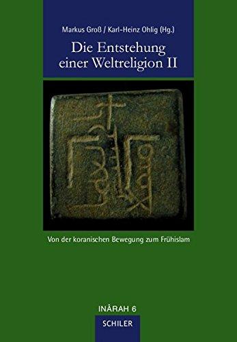 Die Entstehung einer Weltreligion II: Von der koranischen Bewegung zum Frühislam (INÂRAH)