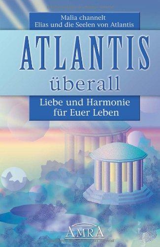 Atlantis überall. Liebe und Harmonie für Euer Leben. Malia channelt Elias und die Seelen von Atlantis