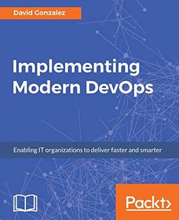 Implementing Modern DevOps: Enabling IT organizations to deliver faster and smarter (English Edition)