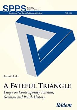 A Fateful Triangle: Essays on Contemporary Russian, German and Polish History (Soviet and Post-Soviet Politics and Society)