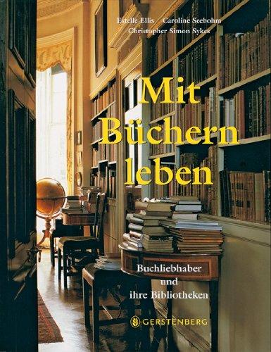 Mit Büchern leben: Buchliebhaber und ihre Bibliotheken