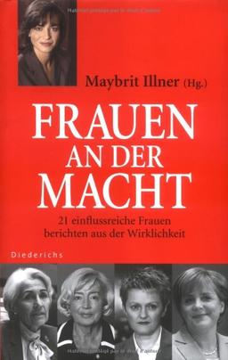 Frauen an der Macht. 21 einflussreiche Frauen berichten aus der Wirklichkeit