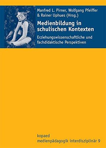 Medienbildung in schulischen Kontexten: Erziehungswissenschaftliche und fachdidaktische Perspektiven. Unter Mitarbeit von Andrea Roth (Medienpädagogik interdisziplinär)