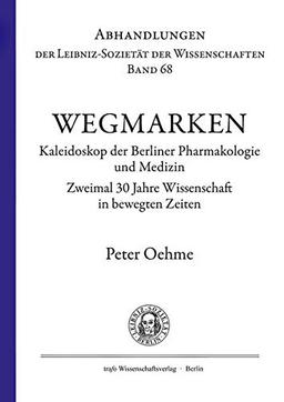 Wegmarken. Kaleidoskop der Berliner Pharmakologie und Medizin.: Zweimal 30 Jahre Wissenschaft in bewegten Zeiten (Abhandlungen der Leibniz-Sozietät der Wissenschaften)