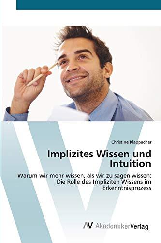 Implizites Wissen und Intuition: Warum wir mehr wissen, als wir zu sagen wissen: Die Rolle des Impliziten Wissens im Erkenntnisprozess